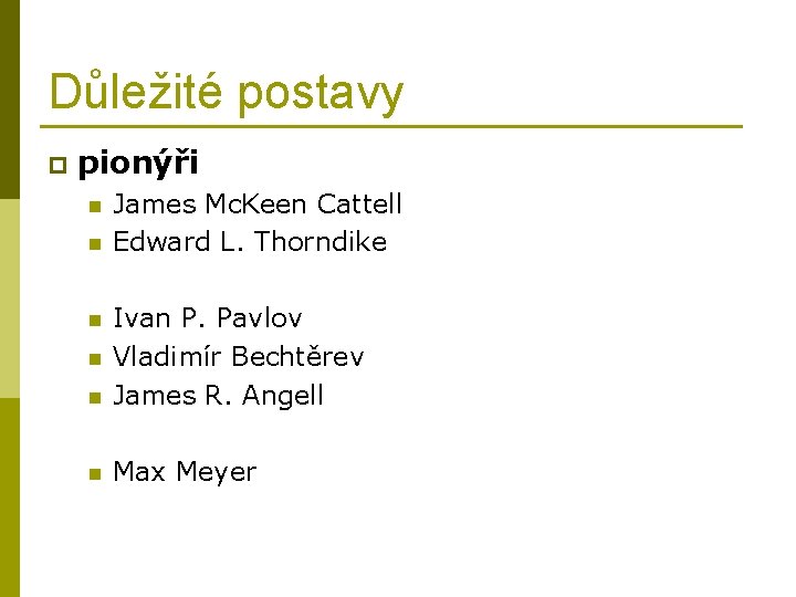 Důležité postavy p pionýři n n James Mc. Keen Cattell Edward L. Thorndike n