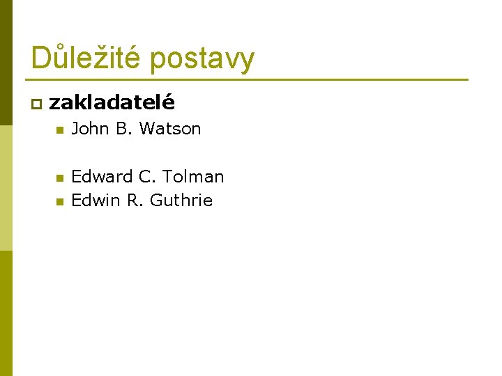 Důležité postavy p zakladatelé n John B. Watson n Edward C. Tolman Edwin R.