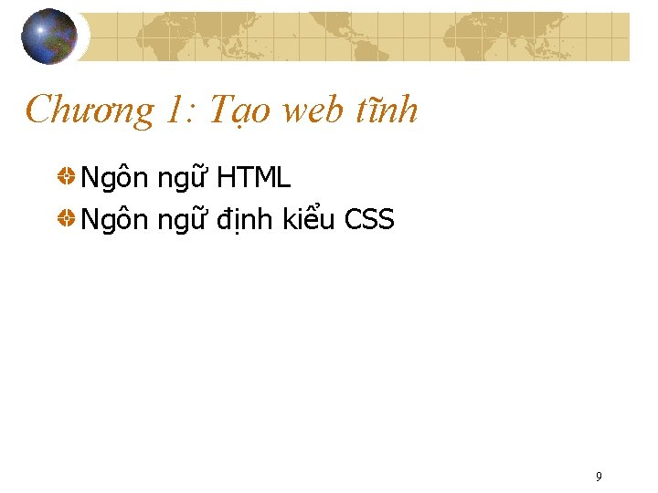 Chương 1: Tạo web tĩnh Ngôn ngữ HTML Ngôn ngữ định kiểu CSS 9