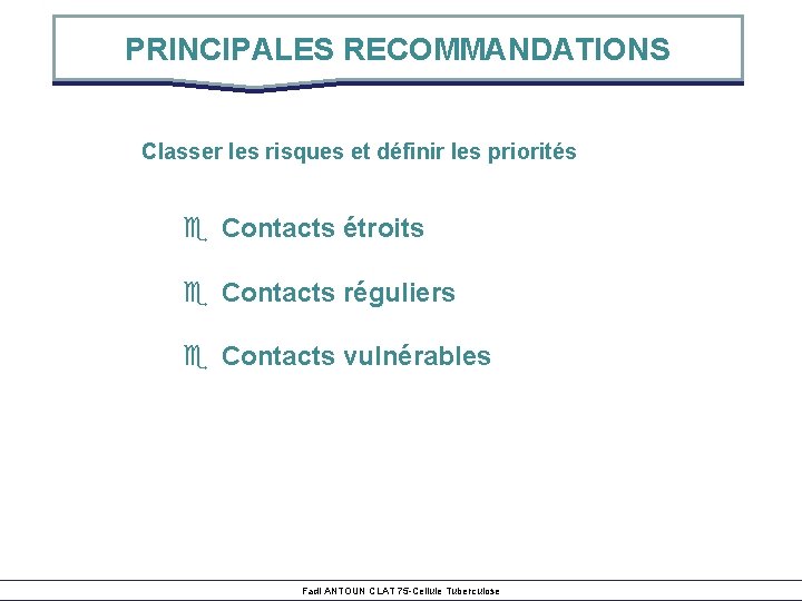 PRINCIPALES RECOMMANDATIONS Classer les risques et définir les priorités e Contacts étroits e Contacts