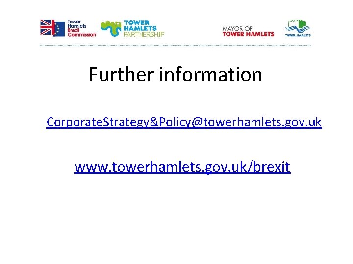 Further information Corporate. Strategy&Policy@towerhamlets. gov. uk www. towerhamlets. gov. uk/brexit 