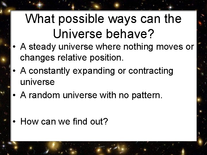 What possible ways can the Universe behave? • A steady universe where nothing moves