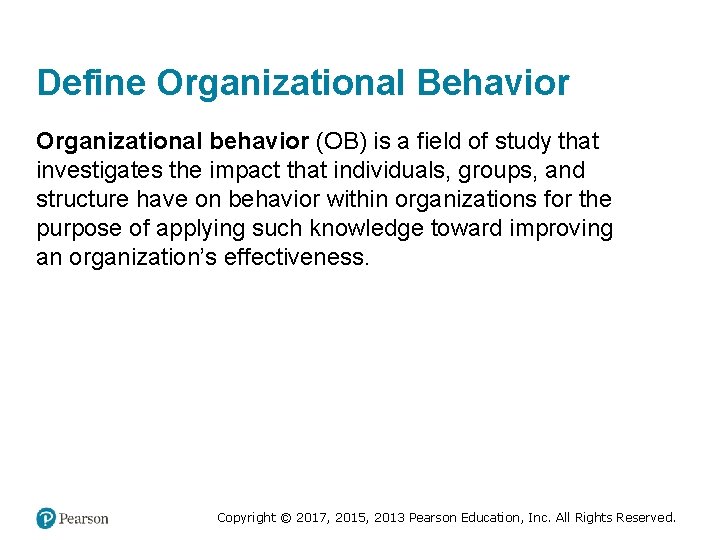 Define Organizational Behavior Organizational behavior (OB) is a field of study that investigates the