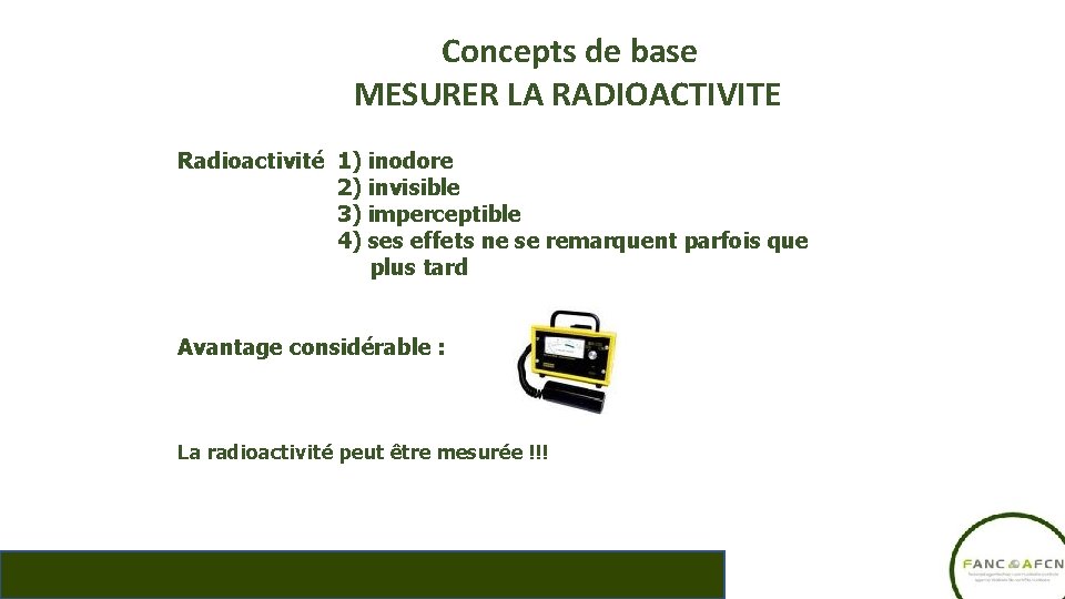 Concepts de base MESURER LA RADIOACTIVITE Radioactivité 1) inodore 2) invisible 3) imperceptible 4)