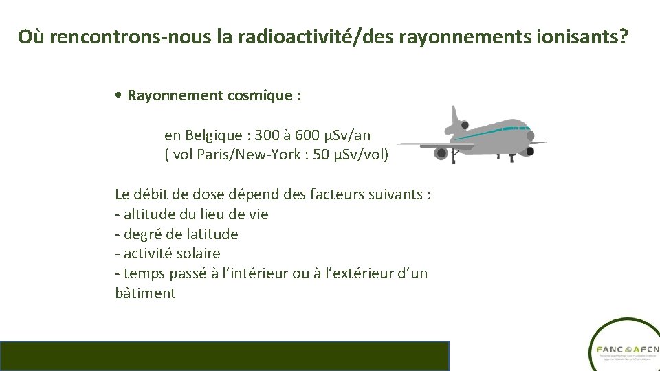 Où rencontrons-nous la radioactivité/des rayonnements ionisants? • Rayonnement cosmique : en Belgique : 300