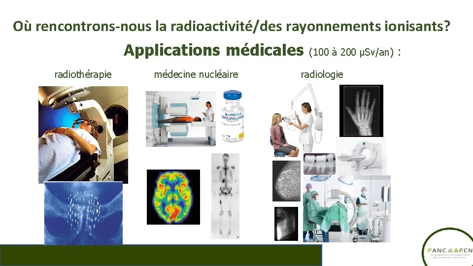 Où rencontrons-nous la radioactivité/des rayonnements ionisants? Applications médicales radiothérapie médecine nucléaire (100 à 200