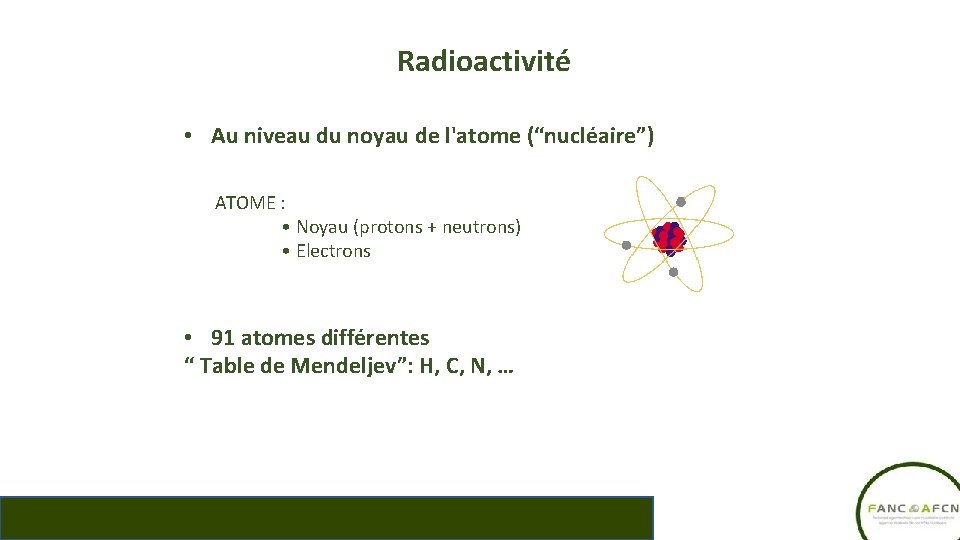 Radioactivité • Au niveau du noyau de l'atome (“nucléaire”) ATOME : • Noyau (protons