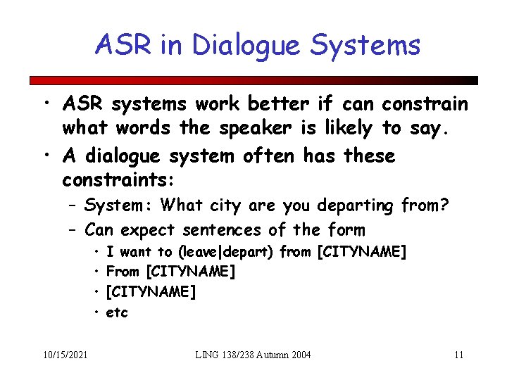 ASR in Dialogue Systems • ASR systems work better if can constrain what words