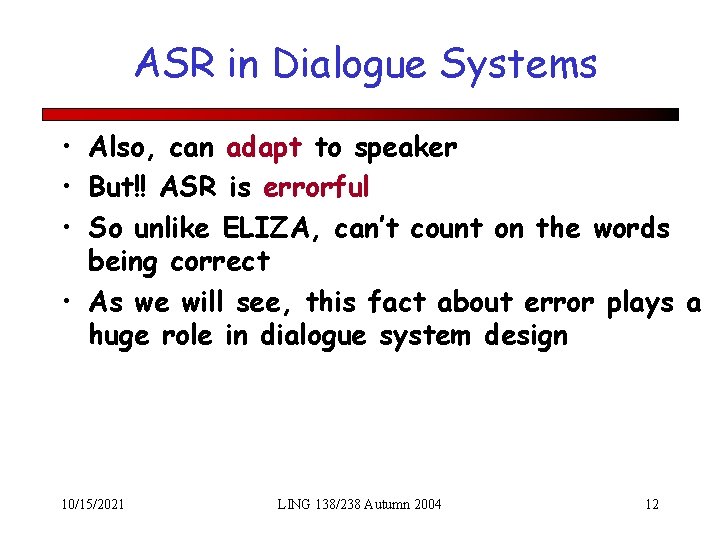 ASR in Dialogue Systems • Also, can adapt to speaker • But!! ASR is