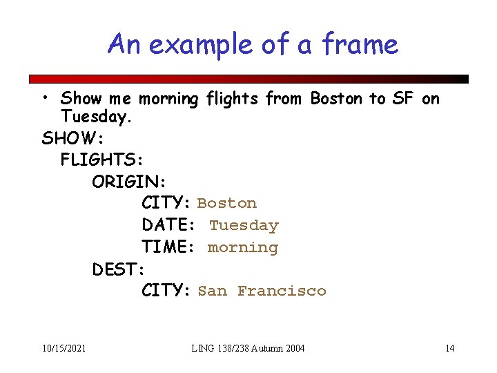 An example of a frame • Show me morning flights from Boston to SF