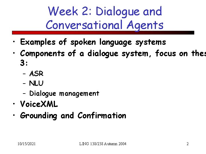 Week 2: Dialogue and Conversational Agents • Examples of spoken language systems • Components