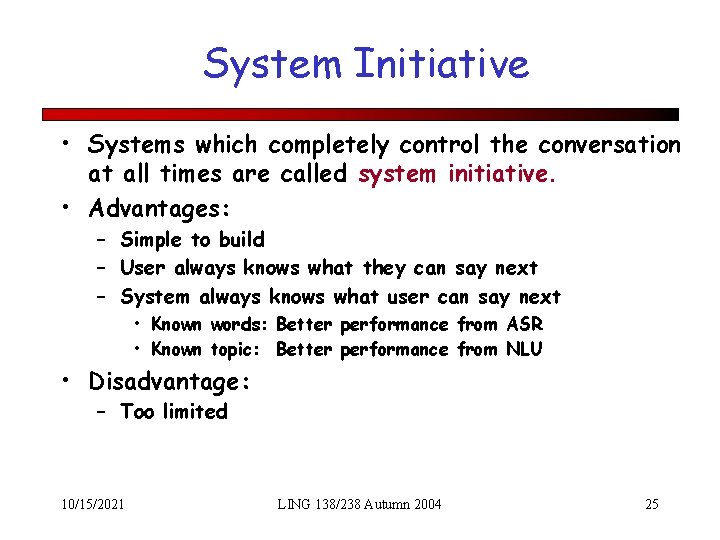 System Initiative • Systems which completely control the conversation at all times are called