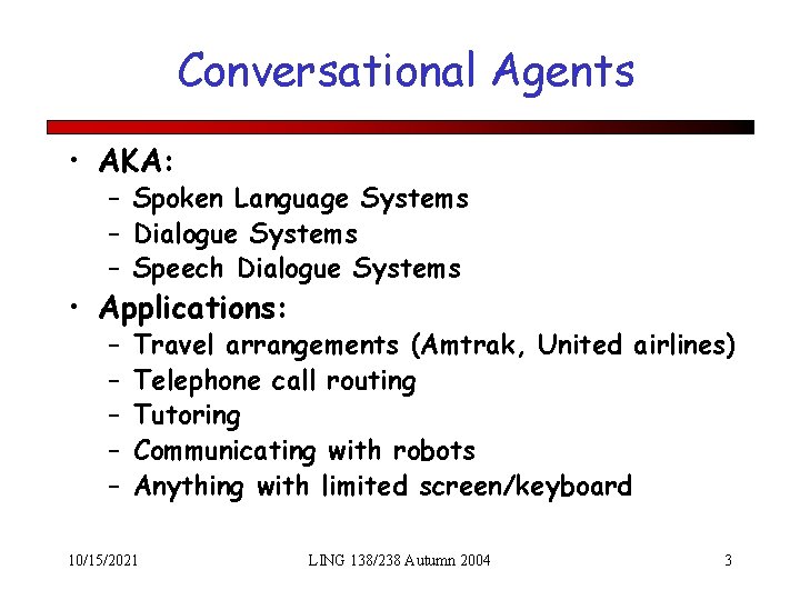 Conversational Agents • AKA: – Spoken Language Systems – Dialogue Systems – Speech Dialogue