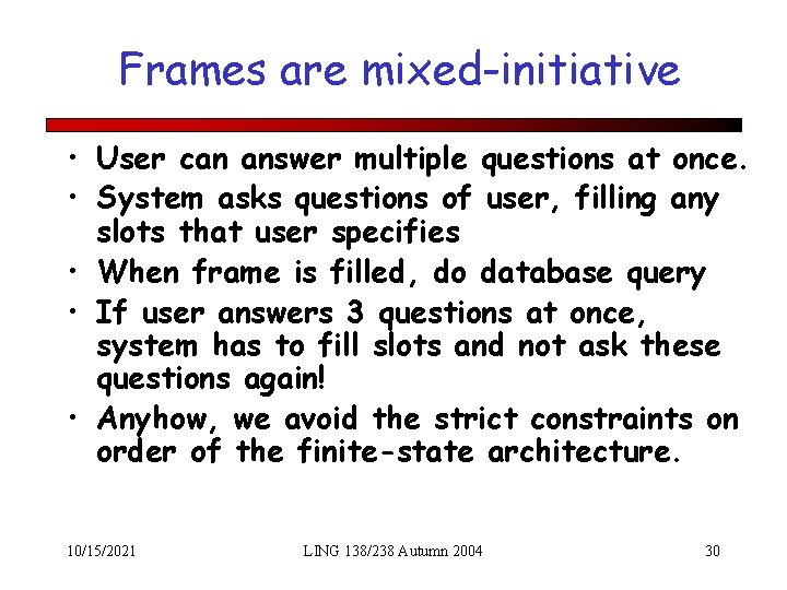 Frames are mixed-initiative • User can answer multiple questions at once. • System asks