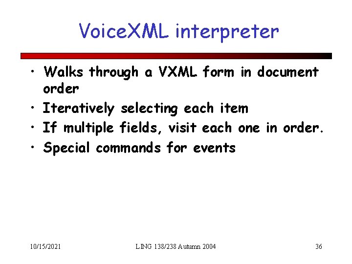 Voice. XML interpreter • Walks through a VXML form in document order • Iteratively