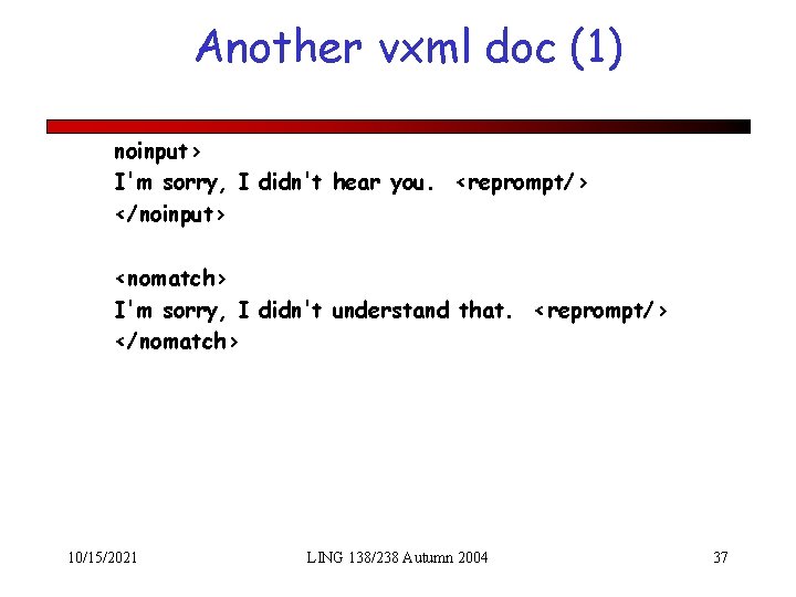 Another vxml doc (1) noinput> I'm sorry, I didn't hear you. <reprompt/> </noinput> <nomatch>