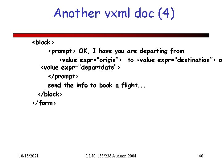 Another vxml doc (4) <block> <prompt> OK, I have you are departing from <value