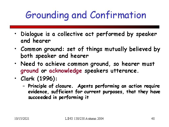 Grounding and Confirmation • Dialogue is a collective act performed by speaker and hearer