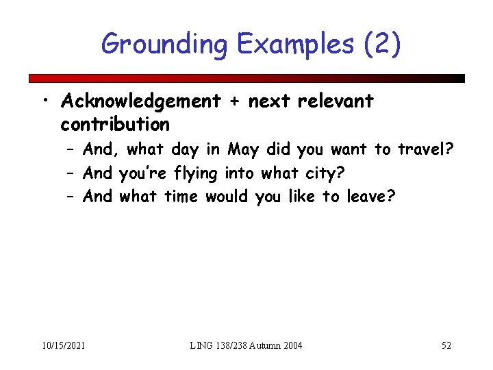 Grounding Examples (2) • Acknowledgement + next relevant contribution – And, what day in