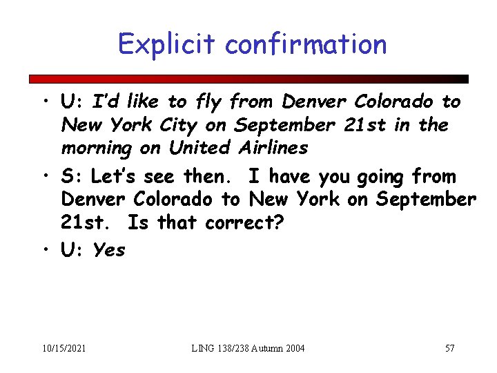 Explicit confirmation • U: I’d like to fly from Denver Colorado to New York