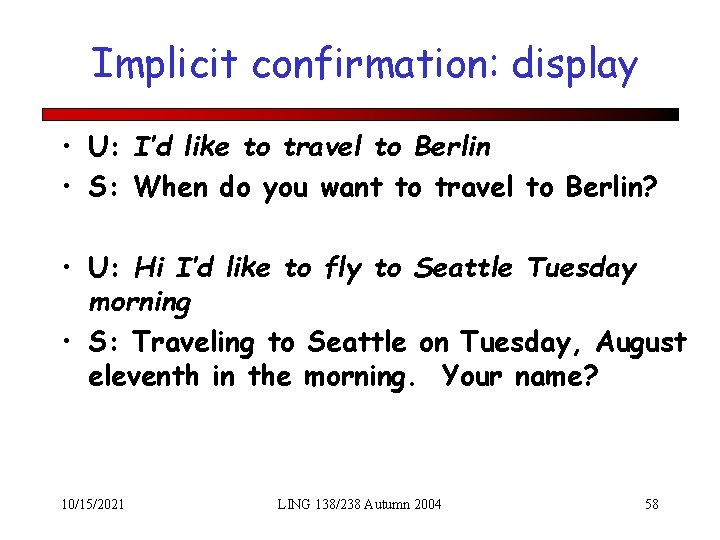 Implicit confirmation: display • U: I’d like to travel to Berlin • S: When