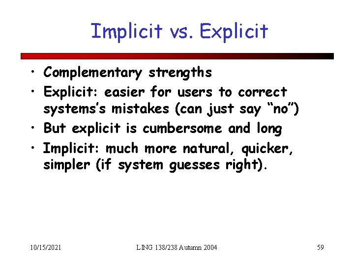 Implicit vs. Explicit • Complementary strengths • Explicit: easier for users to correct systems’s