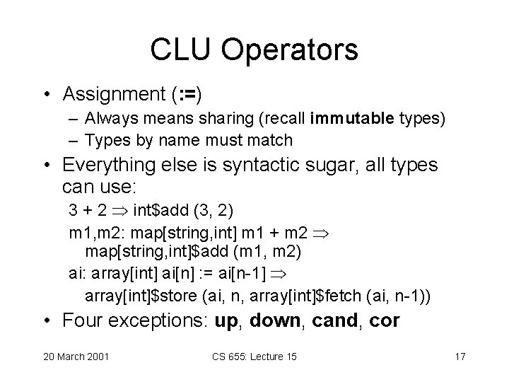 CLU Operators • Assignment (: =) – Always means sharing (recall immutable types) – CLU Operators • Assignment (: =) – Always means sharing (recall immutable types) –
