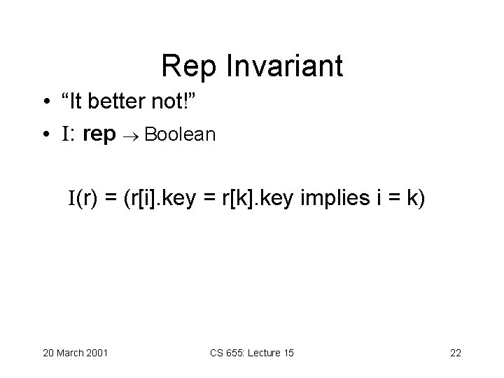 Rep Invariant • “It better not!” • I: rep Boolean I(r) = (r[i]. key