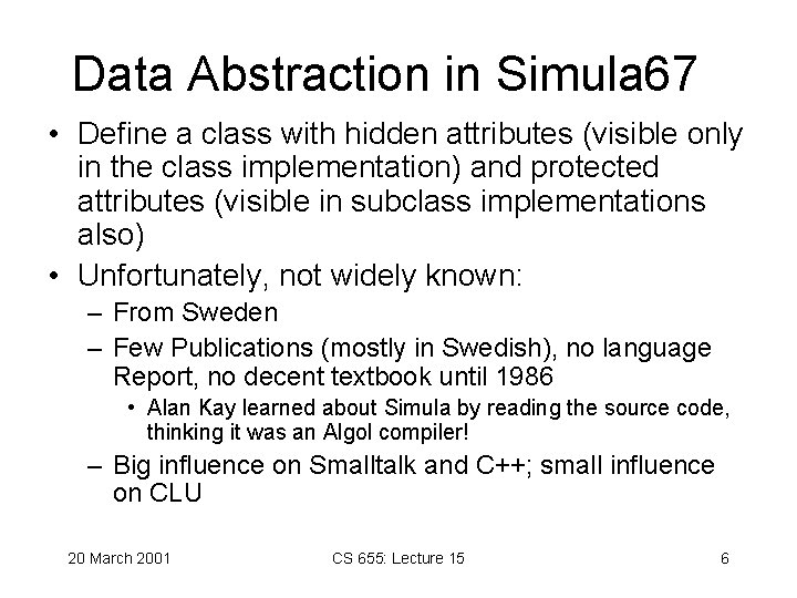 Data Abstraction in Simula 67 • Define a class with hidden attributes (visible only Data Abstraction in Simula 67 • Define a class with hidden attributes (visible only