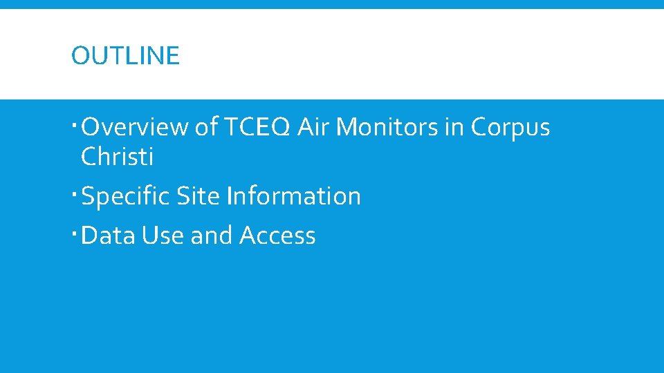 OUTLINE Overview of TCEQ Air Monitors in Corpus Christi Specific Site Information Data Use