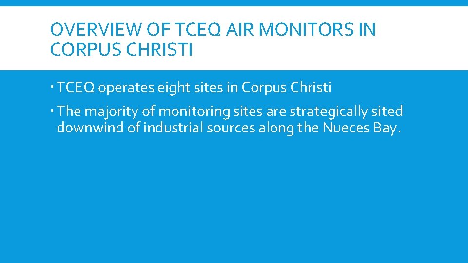 OVERVIEW OF TCEQ AIR MONITORS IN CORPUS CHRISTI TCEQ operates eight sites in Corpus