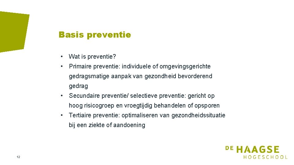 Basis preventie • Wat is preventie? • Primaire preventie: individuele of omgevingsgerichte gedragsmatige aanpak