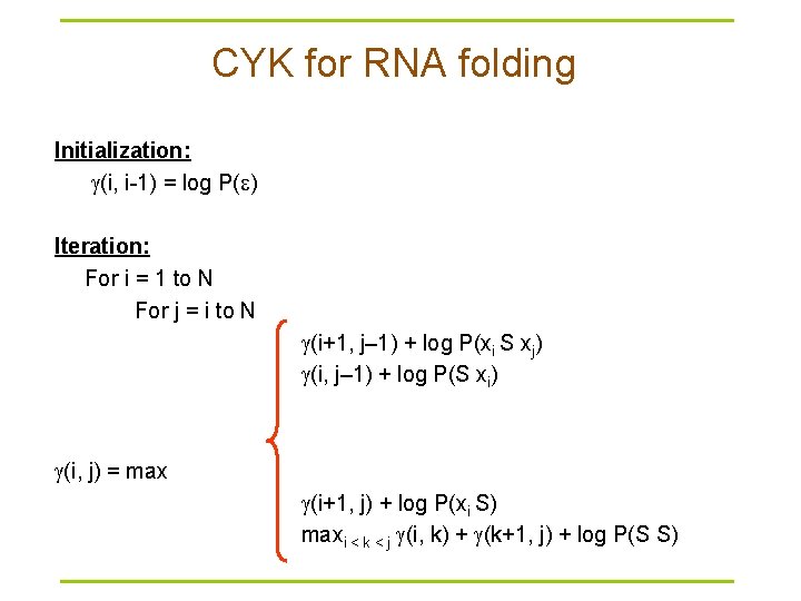 CYK for RNA folding Initialization: (i, i-1) = log P( ) Iteration: For i