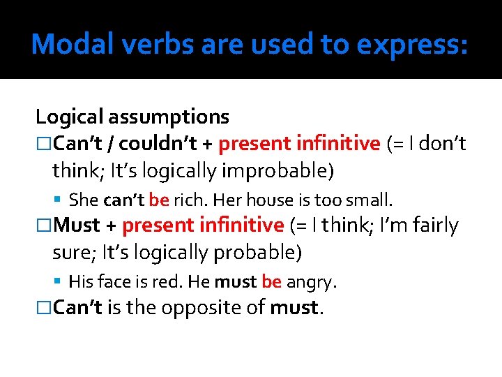 Modal verbs are used to express: Logical assumptions �Can’t / couldn’t + present infinitive