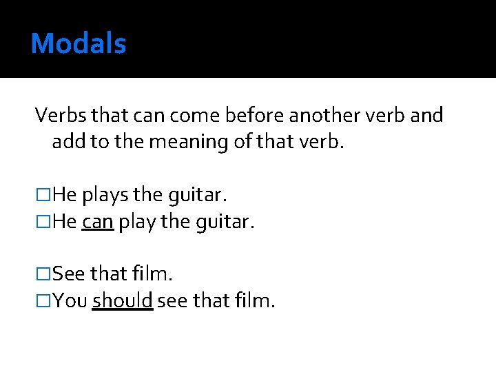 Modals Verbs that can come before another verb and add to the meaning of