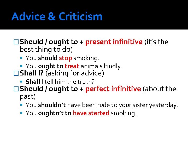 Advice & Criticism �Should / ought to + present infinitive (it’s the best thing