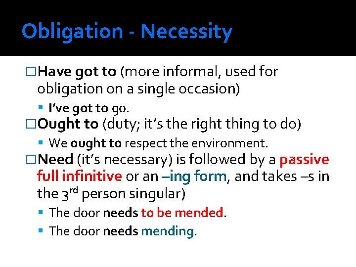Obligation - Necessity �Have got to (more informal, used for obligation on a single