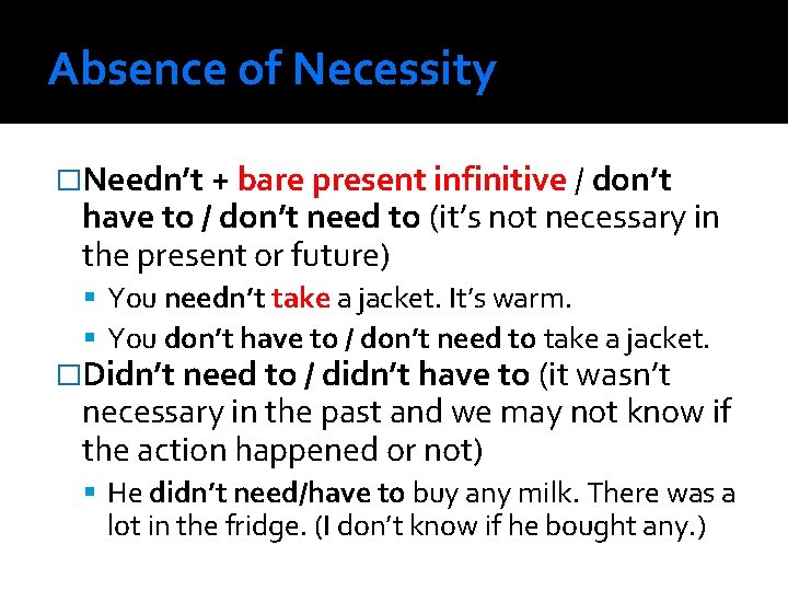 Absence of Necessity �Needn’t + bare present infinitive / don’t have to / don’t