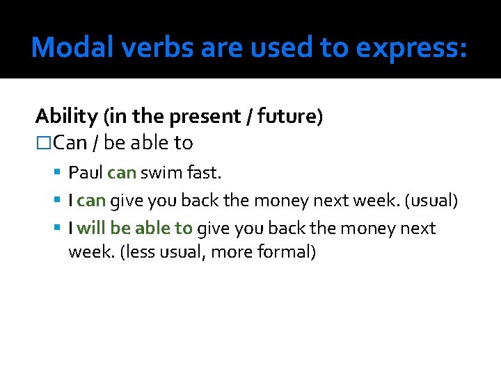 Modal verbs are used to express: Ability (in the present / future) �Can /