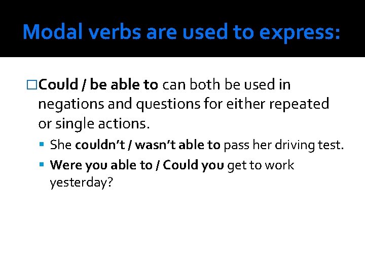 Modal verbs are used to express: �Could / be able to can both be