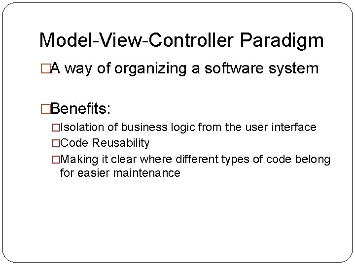 Model-View-Controller Paradigm �A way of organizing a software system �Benefits: �Isolation of business logic