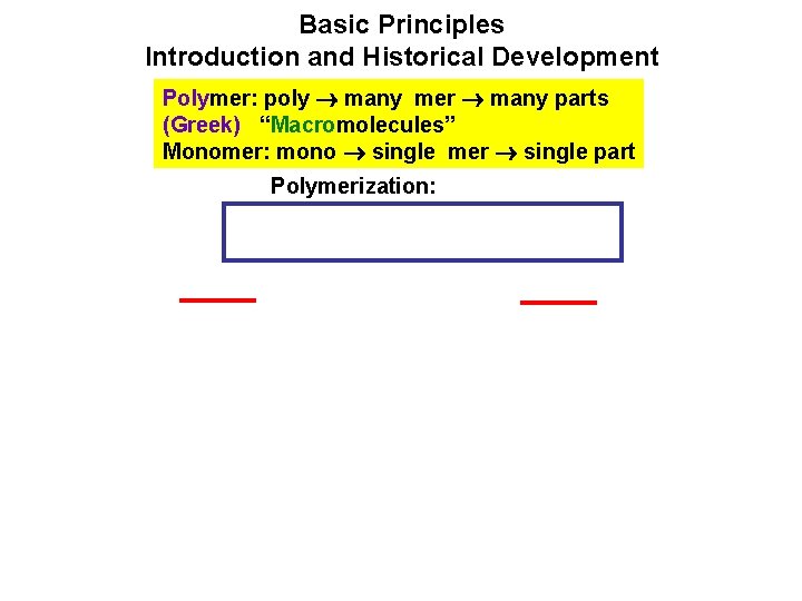 Basic Principles Introduction and Historical Development Polymer: poly many mer many parts (Greek) “Macromolecules”
