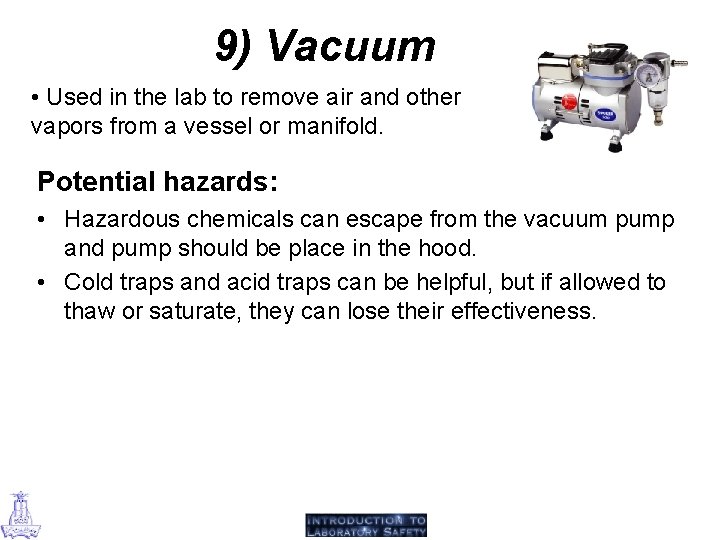 9) Vacuum • Used in the lab to remove air and other vapors from