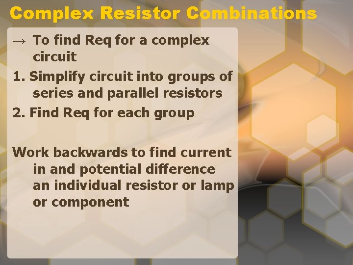 Complex Resistor Combinations → To find Req for a complex circuit 1. Simplify circuit