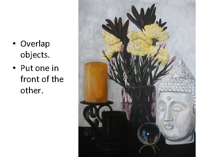  • Overlap objects. • Put one in front of the other. 