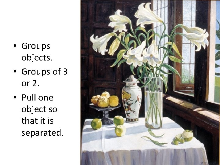  • Groups objects. • Groups of 3 or 2. • Pull one object