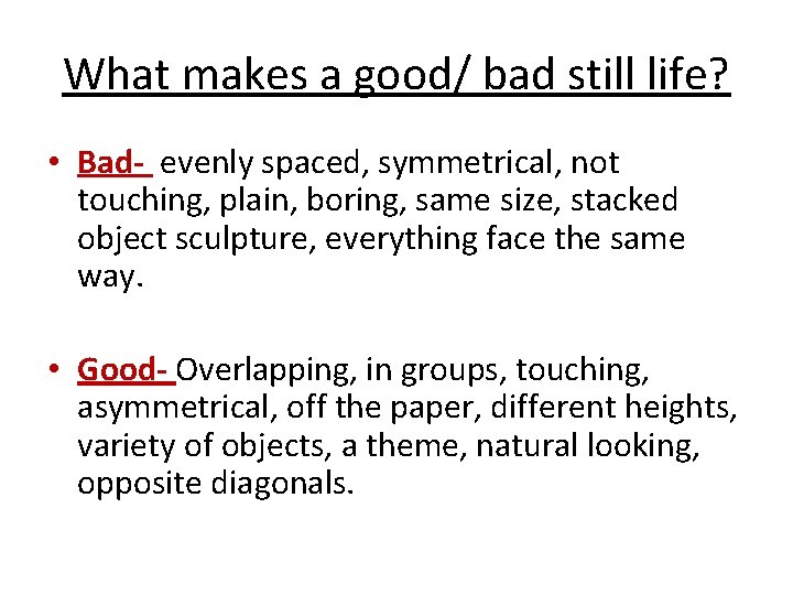What makes a good/ bad still life? • Bad- evenly spaced, symmetrical, not touching,