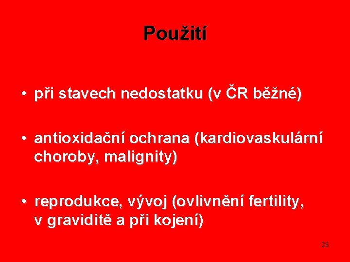 Použití • při stavech nedostatku (v ČR běžné) • antioxidační ochrana (kardiovaskulární choroby, malignity)