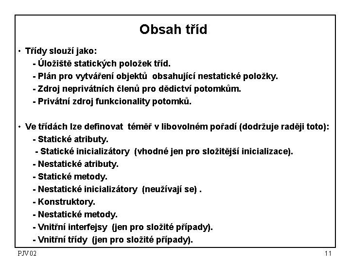 Obsah tříd • Třídy slouží jako: - Úložiště statických položek tříd. - Plán pro