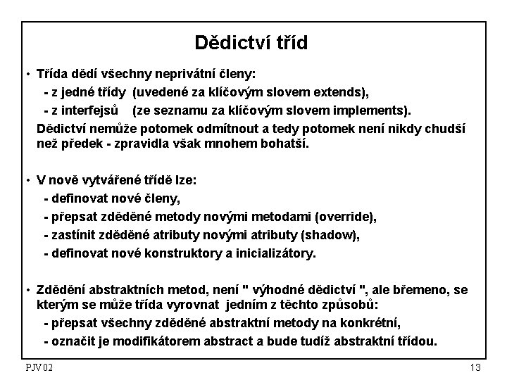 Dědictví tříd • Třída dědí všechny neprivátní členy: - z jedné třídy (uvedené za